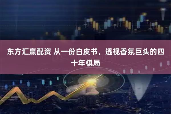东方汇赢配资 从一份白皮书，透视香氛巨头的四十年棋局