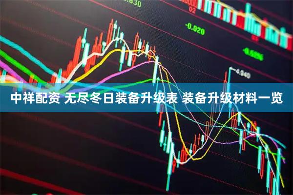 中祥配资 无尽冬日装备升级表 装备升级材料一览