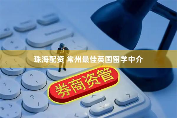 珠海配资 常州最佳英国留学中介