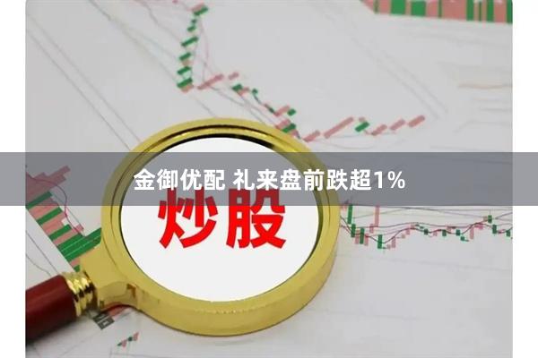 金御优配 礼来盘前跌超1%