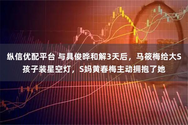 纵信优配平台 与具俊晔和解3天后，马筱梅给大S孩子装星空灯，S妈黄春梅主动拥抱了她